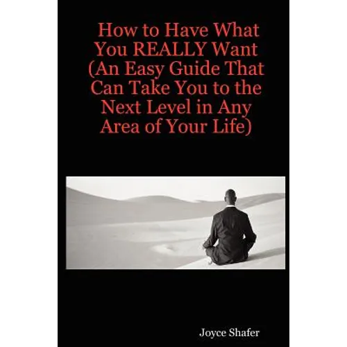 How to Have What You REALLY Want (An Easy Guide That Can Take You to the Next Level in Any Area of Your Life) - Paperback