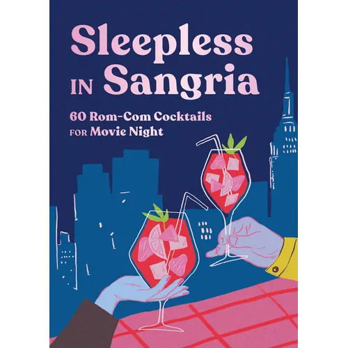 Sleepless in Sangria: 60 Rom-Com Cocktails for Movie Night - Hardcover