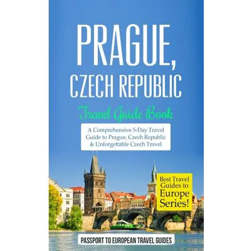 Prague: Prague, Czech Republic: Travel Guide Book-A Comprehensive 5-Day Travel Guide to Prague, Czech Republic & Unforgettable Czech Travel - Paperback