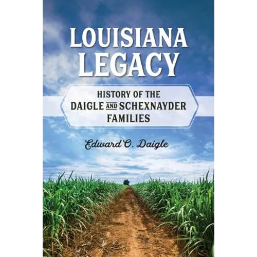 Louisiana Legacy: History of the Daigle and Schexnayder Families - Paperback