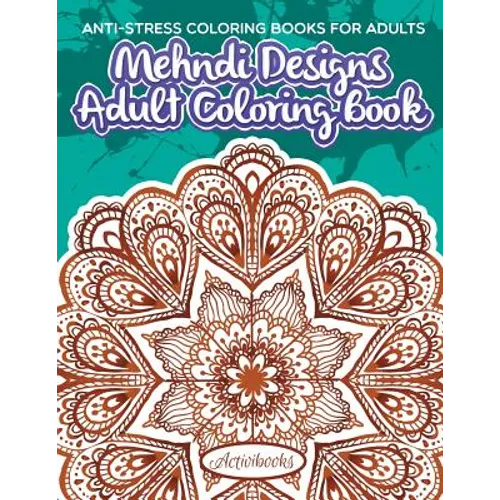 Mehndi Designs Adult Coloring Book: Anti-Stress Coloring Books For Adults - Paperback