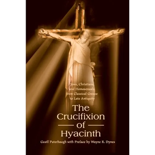 The Crucifixion of Hyacinth: Jews, Christians, and Homosexuals from Classical Greece to Late Antiquity - Paperback