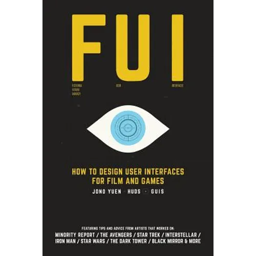 Fui: How to Design User Interfaces for Film and Games: Featuring tips and advice from artists that worked on: Minority Repo - Paperback