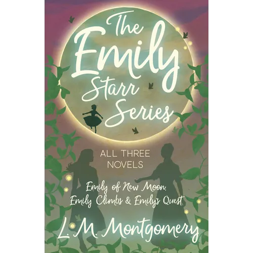 The Emily Starr Series; All Three Novels;Emily of New Moon, Emily Climbs and Emily's Quest - Paperback