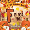 F is for Fall: A Fall Alphabet Book -ABC Books for Kids Ages 2-4, Fall Alphabet Books, Fall for Toddlers, ABC Books for Kindergarteners, Fall Alphabet - Paperback