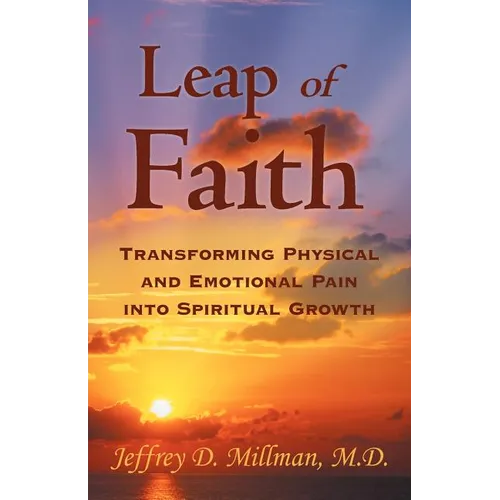 Leap of Faith: Transforming Physical and Emotional Pain Into Spiritual Growth - Paperback