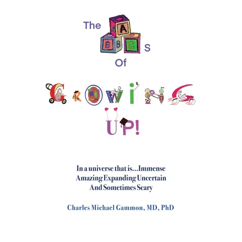 The ABC's of Growing Up!: In a universe that is...Immense Amazing Expanding Uncertain And Sometimes Scary - Paperback