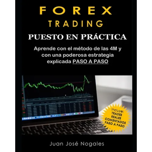 Forex Trading - Puesto en práctica: El método de las 4M + Estrategia de Price Action + Trades reales paso a paso (segunda edición) - Paperback