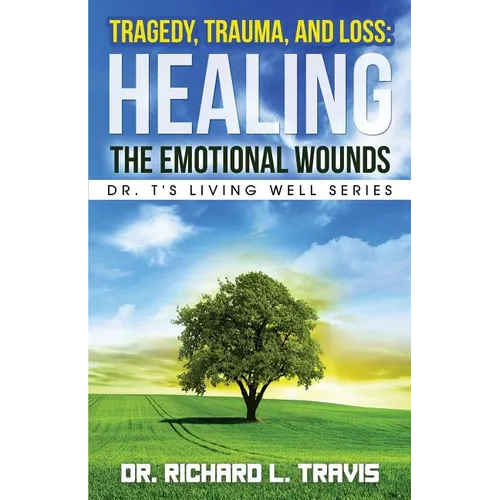 Tragedy, Trauma, and Loss: Healing the Emotional Wounds - Paperback