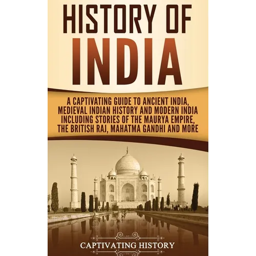 History of India: A Captivating Guide to Ancient India, Medieval Indian History, and Modern India Including Stories of the Maurya Empire, the British - Hardcover