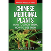 Chinese Medicinal Plants: How To Grow Them, How To Use Them: Growing and Using Herbs And Plants For Natural Remedies And Healing - Paperback