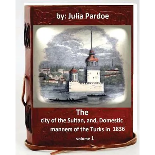 The city of the Sultan, and, Domestic manners of the Turks in 1836.( VOLUME 1 ) - Paperback