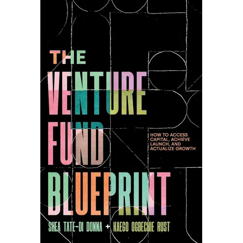 The Venture Fund Blueprint: How to Access Capital, Achieve Launch, and Actualize Growth - Paperback