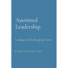 Anointed Leadership: Leading In Challenging Times - Paperback
