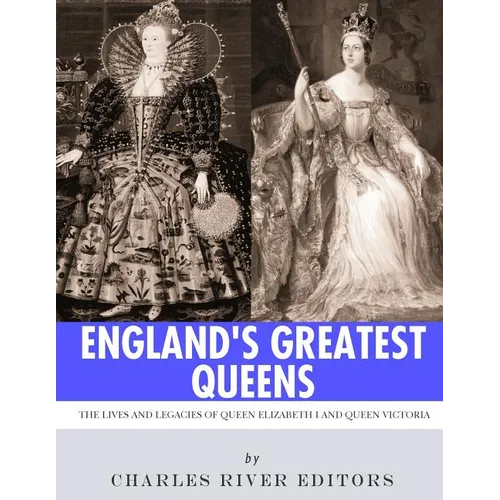 England's Greatest Queens: The Lives and Legacies of Queen Elizabeth I and Queen Victoria - Paperback