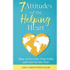 7 Attitudes of the Helping Heart: How to Live Out Your Faith and Care for the Poor - Paperback