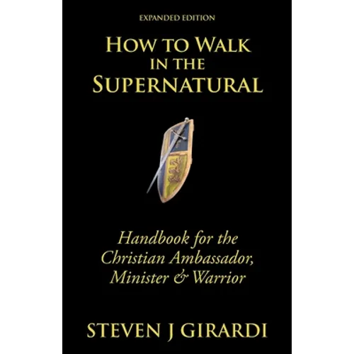 How to Walk in the Supernatural: Handbook for the Christian Ambassador, Minister & Warrior - Paperback
