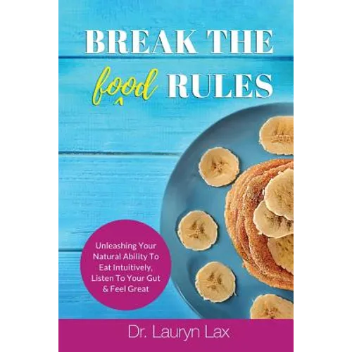 Break the (food) Rules: Unleashing Your Natural Ability to Eat Intuitively, Listen To Your Gut & Feel Great - Paperback