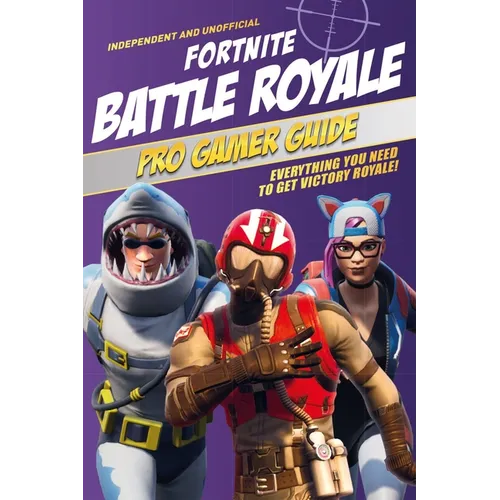 Pro Gamer Guide: Fortnite Battle Royale (Independent & Unofficial): Everything You Need to Get Victory Royale! - Mass Market Paperbound