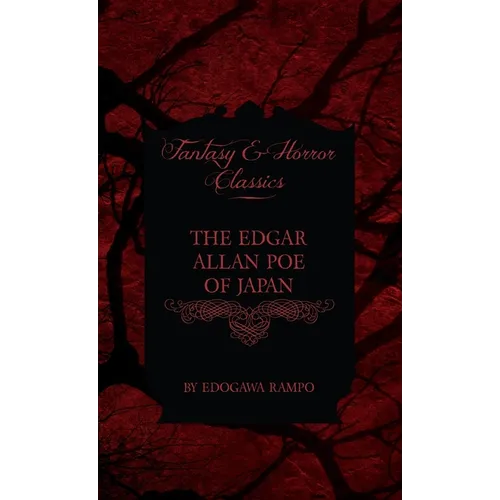 The Edgar Allan Poe of Japan - Some Tales by Edogawa Rampo - With Some Stories Inspired by His Writings (Fantasy and Horror Classics) - Hardcover