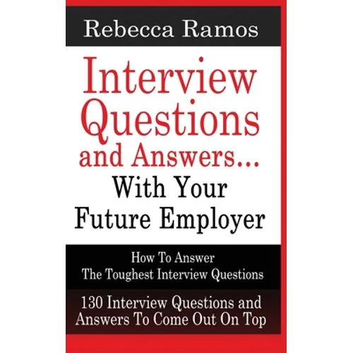 INTERVIEW QUESTIONS AND ANSWERS...WITH YOUR FUTURE EMPLOYER How To Answer The Toughest Interview Questions - Paperback
