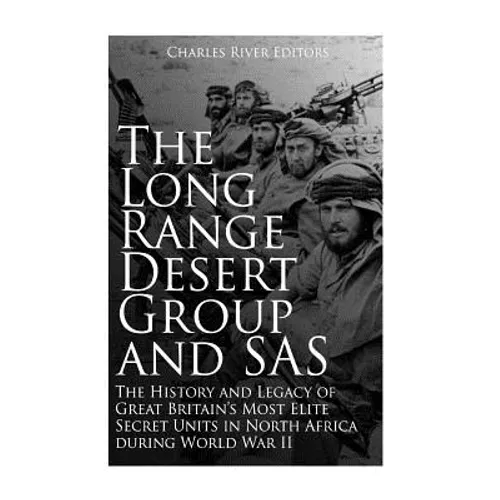 The Long Range Desert Group and SAS: The History and Legacy of Great Britain's Most Elite Secret Units in North Africa during World War II - Paperback