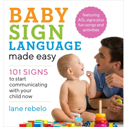 Baby Sign Language Made Easy: 101 Signs to Start Communicating with Your Child Now - Paperback