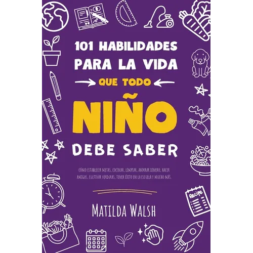 101 Habilidades para la vida que todo niño debe saber: cómo establecer metas, cocinar, limpiar, ahorrar dinero, hacer amigos, cultivar verduras, tener - Paperback