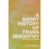 A Short History of Trans Misogyny - Hardcover