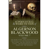 The Collected Shorter Supernatural & Weird Fiction of Algernon Blackwood Volume 7: One Short Story, Three Novelettes and One Novella of the Strange an - Paperback