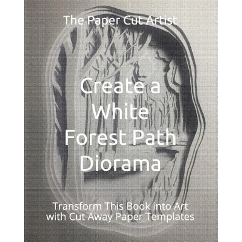 Create a White Forest Path Diorama: Transform This Book into Art with Cut Away Paper Templates - Paperback
