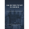 Ask Me Why I'm Not In Church: A Call for the Church to Get out of the Building - Paperback