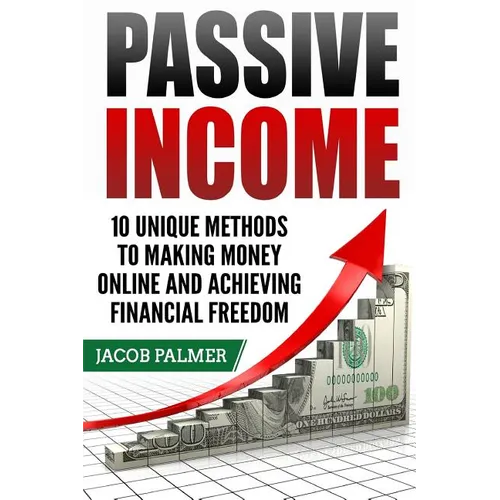 Passive Income: 10 Unique Methods to Making Money Online and Achieving Financial - Paperback
