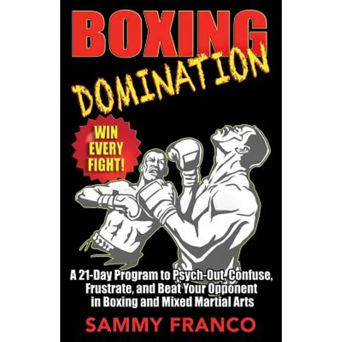 Boxing Domination: A 21-Day Program to Psych-Out, Confuse, Frustrate, and Beat Your Opponent in Boxing and Mixed Martial Arts - Paperback