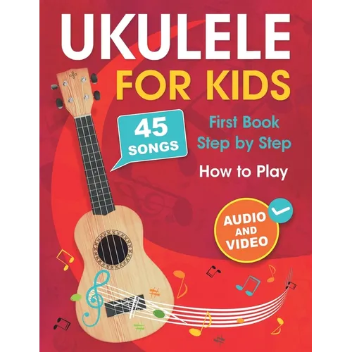 Ukulele for Kids: How to Play the Ukulele with 45 Songs. First Book + Audio and Video - Paperback