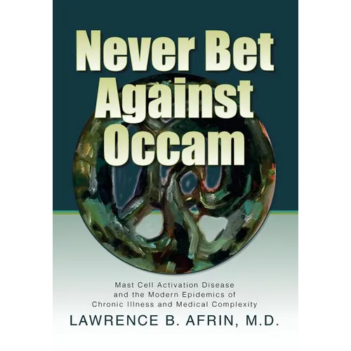 Never Bet Against Occam: Mast Cell Activation Disease and the Modern Epidemics of Chronic Illness and Medical Complexity - Paperback