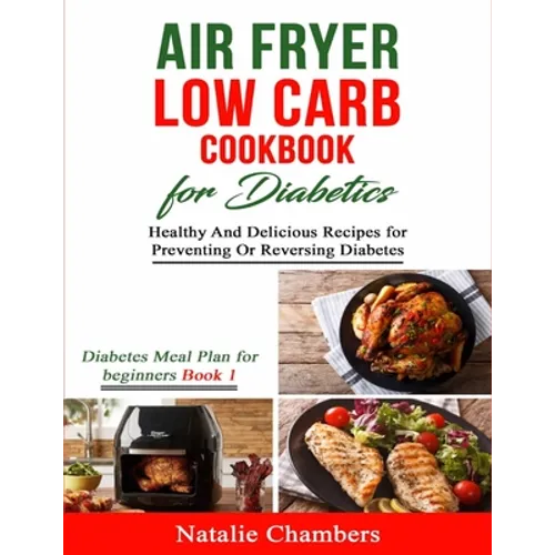 Air Fryer Low Carb Cookbook for Diabetics: Healthy And Delicious Recipes for Preventing Or Reversing Diabetes - Paperback