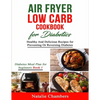 Air Fryer Low Carb Cookbook for Diabetics: Healthy And Delicious Recipes for Preventing Or Reversing Diabetes - Paperback