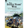 The Eighty Years' War: the War between the Dutch and the Spanish in the Netherlands, 1568-1648 - Paperback