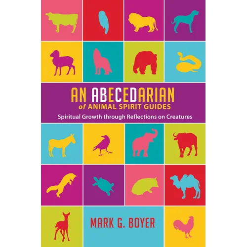 An Abecedarian of Animal Spirit Guides: Spiritual Growth Through Reflections on Creatures - Paperback