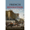 French Revolution: The History and Legacy of the Seminal Events That Began the Uprising in France (From the Beginning to an End of Revolution History) - Paperback