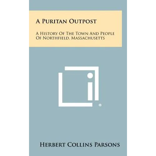 A Puritan Outpost: A History Of The Town And People Of Northfield, Massachusetts - Hardcover