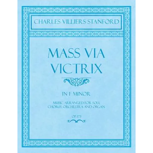 Mass Via Victrix - In F Minor - Music Arranged for Soli, Chorus, Orchestra and Organ - Op.173 - Paperback