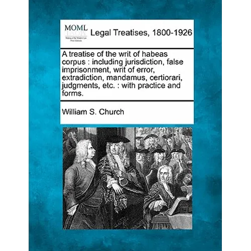 A treatise of the writ of habeas corpus: including jurisdiction, false imprisonment, writ of error, extradiction, mandamus, certiorari, judgments, etc - Paperback