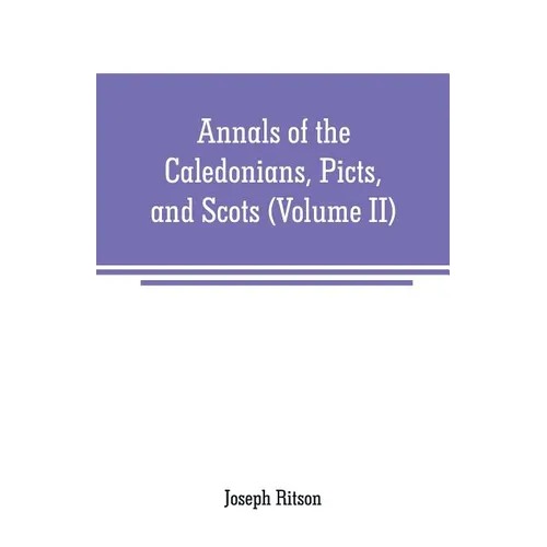 Annals of the Caledonians, Picts, and Scots: and of Strathclyde, Cumberland, Galloway, and Murray (Volume II) - Paperback