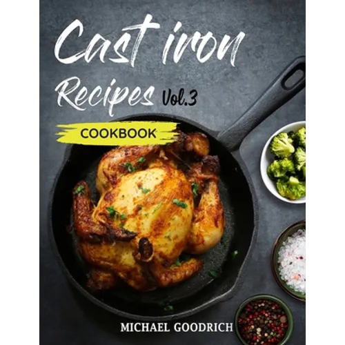 Cast Iron Recipes Cookbook: The 25 Best Recipes to Cook with a Cast-Iron Skillet - Every things You need in One Pan - Vol.3 - Paperback
