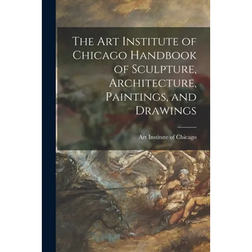 The Art Institute of Chicago Handbook of Sculpture, Architecture, Paintings, and Drawings - Paperback