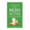 Cooking with Marijuana Butter: How to Make Easy Delicious Marijuana Infused Meals for Medical Marijuana Users - Paperback