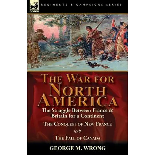 The War for North America: The Struggle between France & Britain for a Continent, The Conquest of New France and The Fall of Canada - Paperback