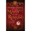 Mawde of Roseland: An unfortunate child. A determined adult. A lie that rocks the throne. - Hardcover